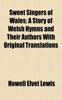 Sweet Singers of Wales; A Story of Welsh Hymns and Their Authors with Original Translations