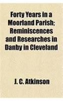 Forty Years in a Moorland Parish; Reminiscences and Researches in Danby in Cleveland