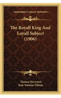 Royall King And Loyall Subject (1906)