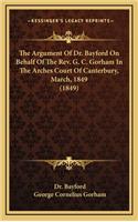 The Argument of Dr. Bayford on Behalf of the REV. G. C. Gorham in the Arches Court of Canterbury, March, 1849 (1849)