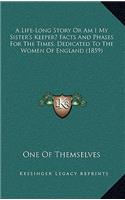 A Life-Long Story Or Am I My Sister's Keeper? Facts And Phases For The Times, Dedicated To The Women Of England (1859)