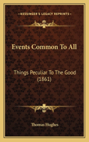 Events Common To All: Things Peculiar To The Good (1861)(English)