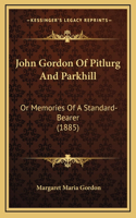 John Gordon Of Pitlurg And Parkhill: Or Memories Of A Standard-Bearer (1885)