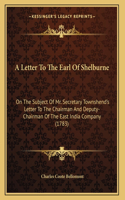 A Letter To The Earl Of Shelburne: On The Subject Of Mr. Secretary Townshend's Letter To The Chairman And Deputy-Chairman Of The East India Company (1783)