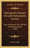 Chirurgie Des Tumeurs Du Lobe Prefrontal Du Cerveau: Leur Localisation Par L'Examen Ophtalmoscopique (1905)(French)