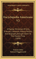 Encyclopedia Americana V2: A Popular Dictionary Of Arts, Sciences, Literature, History, Politics And Biography, Brought Down To The Present Time (1830)