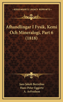 Afhandlingar I Fysik, Kemi Och Mineralogi, Part 6 (1818)