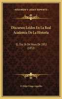 Discursos Leidos En La Real Academia De La Historia: EL Dia 16 De Mayo De 1852 (1852)