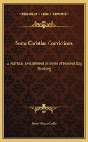 Some Christian Convictions: A Practical Restatement in Terms of Present Day Thinking