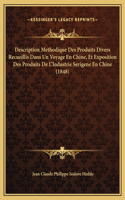 Description Methodique Des Produits Divers Recueillis Dans Un Voyage En Chine, Et Exposition Des Produits De L'Industrie Serigene En Chine (1848)