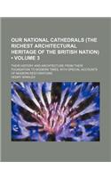 Our National Cathedrals (the Richest Architectural Heritage of the British Nation) (Volume 3); Their History and Architecture from Their Foundation to