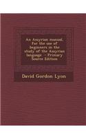 Assyrian Manual, for the Use of Beginners in the Study of the Assyrian Language