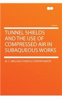 Tunnel Shields and the Use of Compressed Air in Subaqueous Works