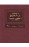 Organon of Science: Three Books in One Volume - Primary Source Edition