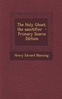 The Holy Ghost, the Sanctifier - Primary Source Edition: (English)