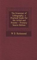 The Grammar of Lithography, a Practical Guide for the Artist and Printer