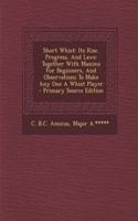 Short Whist: Its Rise, Progress, and Laws: Together with Maxims for Beginners, and Observations to Make Any One a Whist Player - Primary Source Edition
