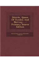 Desiree, Queen of Sweden and Norway... - Primary Source Edition