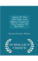 Some of the Old Halls and Manor-Houses in the County of Norfolk... - Scholar's Choice Edition