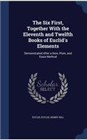 Six First, Together With the Eleventh and Twelfth Books of Euclid's Elements