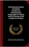 The Historical Works of Giraldus Cambrensis Containing the Topography of Ireland, and the History of the Conquest of Ireland