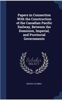 Papers in Connection With the Construction of the Canadian Pacific Railway, Between the Dominion, Imperial, and Provincial Governments: (English)