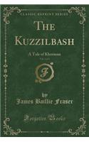 The Kuzzilbash, Vol. 1 of 3: A Tale of Khorasan (Classic Reprint)