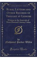 Rural Letters and Other Records of Thought at Leisure: Written in the Intervals of More Hurried Literary Labor (Classic Reprint)(English)