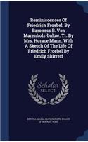 Reminiscences Of Friedrich Froebel. By Baroness B. Von Marenholz-bulow. Tr. By Mrs. Horace Mann. With A Sketch Of The Life Of Friedrich Froebel By Emily Shirreff