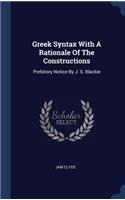 Greek Syntax With A Rationale Of The Constructions: Prefatory Notice By J. S. Blackie