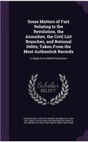 Some Matters of Fact Relating to the Revolution, the Annuities, the Civil List Branches, and National Debts; Taken from the Most Authentick Records