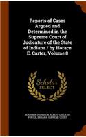 Reports of Cases Argued and Determined in the Supreme Court of Judicature of the State of Indiana / By Horace E. Carter, Volume 8