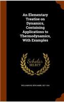 An Elementary Treatise on Dynamics, Containing Applications to Thermodynamics, With Examples: (English)