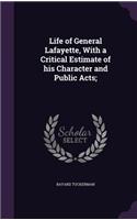 Life of General Lafayette, With a Critical Estimate of his Character and Public Acts;: (English)