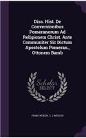 Diss. Hist. de Conversionibus Pomeranorum Ad Religionem Christ. Ante Communiter Sic Dictum Apostolum Pomeran., Ottonem Bamb