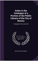 Index to the Catalogue of a Portion of the Public Library of the City of Boston: Arranged in the Lower Hall(English)