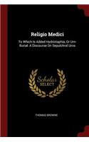 Religio Medici: To Which Is Added Hydriotaphia, or Urn-Burial: A Discourse on Sepulchral Urns