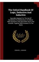 The Oxford Handbook Of Logic, Deductive And Inductive: Specially Adapted For The Use Of Candidates For Moderations At Oxford: With Questions That Have Been Set In The Schools, Together With Answers To Th