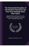 The Penitential Discipline of the Primitive Church for the First Four Hundred Years After Christ