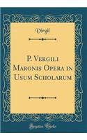 P. Vergili Maronis Opera in Usum Scholarum (Classic Reprint)