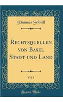 Rechtsquellen Von Basel Stadt Und Land, Vol. 1 (Classic Reprint)
