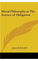 Moral Philosophy or The Science of Obligation