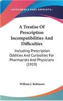 A Treatise Of Prescription Incompatibilities And Difficulties: Including Prescription Oddities And Curiosities For Pharmacists And Physicians (1919)