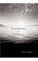 By the Morning of Our Healing