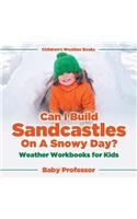 Can I Build Sandcastles On A Snowy Day? Weather Workbooks for Kids Children's Weather Books