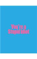 You're a Stupid Idiot