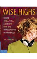 Wise Highs: How to Thrill, Chill, & Get Away from It All Without Alcohol or Other Drugs