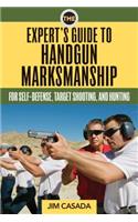 The Expert's Guide to Handgun Marksmanship: For Self-Defense, Target Shooting, and Hunting