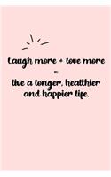 Laugh more + love more = live a longer, healthier and happier life. Dot Grid Bullet Journal: A minimalistic dotted bullet Bullet Journal / Notebook /Journal /planner/ dairy/ calligraphy Book / lettering book/Gratitude journal/ bullet journal