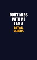 Don't Mess With Me I Am A Retail Clerks: Career journal, notebook and writing journal for encouraging men, women and kids. A framework for building your career.